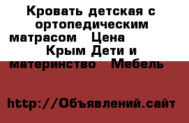   Кровать детская с ортопедическим матрасом › Цена ­ 4 500 - Крым Дети и материнство » Мебель   